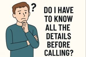 Do I have to know all of the details before calling
