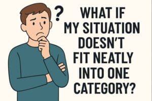 What if my situation doesn’t fit neatly into one category